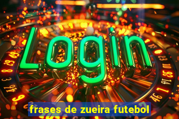 frases de zueira futebol